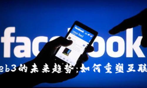 探讨Web3的未来趋势：如何重塑互联网格局