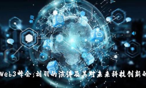 香港Web3峰会：刘羽的演讲及其对未来科技创新的影响