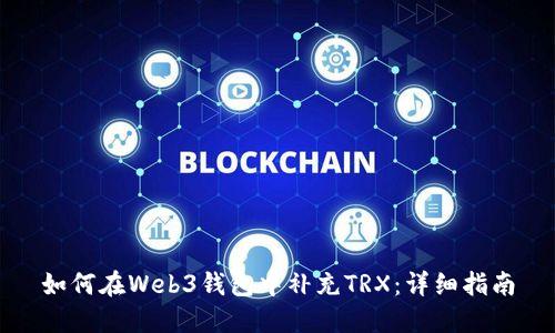 如何在Web3钱包中补充TRX：详细指南