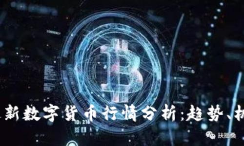 2023年最新数字货币行情分析：趋势、机会与风险