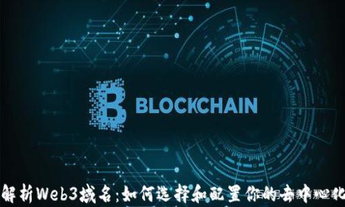 
深入解析Web3域名：如何选择和配置你的去中心化域名