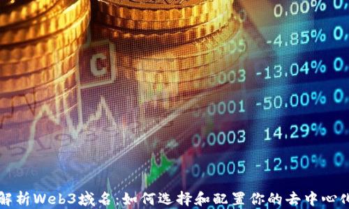 
深入解析Web3域名：如何选择和配置你的去中心化域名