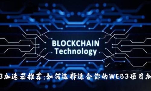Web3加速器推荐：如何选择适合你的WEB3项目加速器