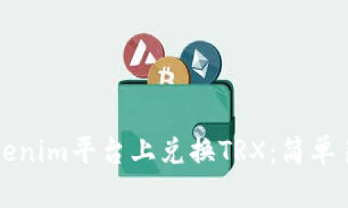 如何在Tokenim平台上兑换TRX：简单易懂的指南