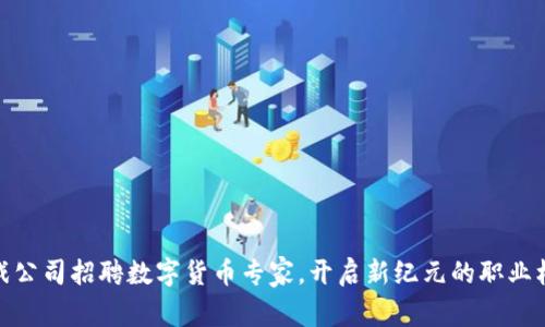 游戏公司招聘数字货币专家，开启新纪元的职业机会