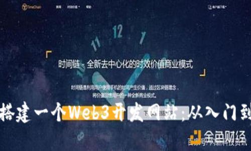 如何轻松搭建一个Web3开发网站：从入门到实践指南