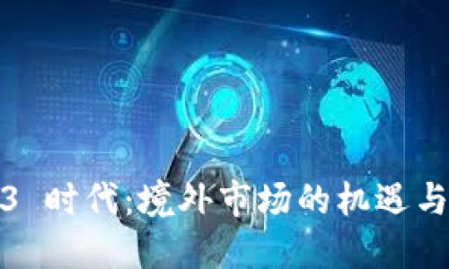 Web3 时代：境外市场的机遇与挑战