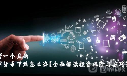 思考一个且的  
数字货币下跌怎么办？全面解读投资风险与应对策略