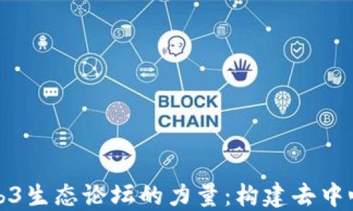
探索Web3生态论坛的力量：构建去中心化未来