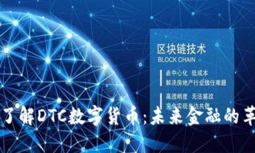 深入了解DTC数字货币：未来金融的革命者