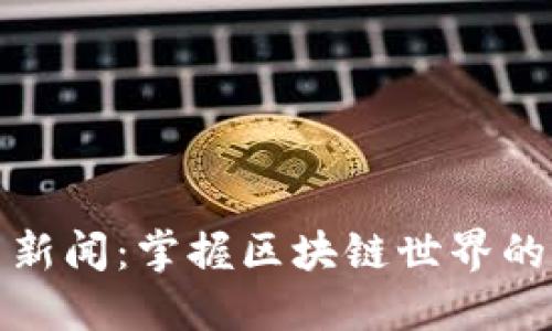 数字货币新闻：掌握区块链世界的最新动态