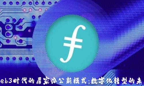 
探索Web3时代的居家办公新模式：数字化转型的未来趋势