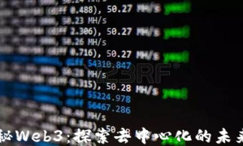 
一文揭秘Web3：探索去中心化的未来互联网