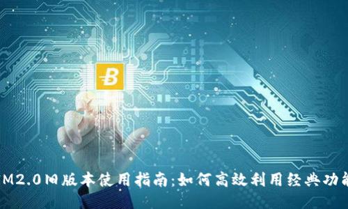 IM2.0旧版本使用指南：如何高效利用经典功能