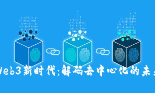 Web3新时代：解码去中心化的未来