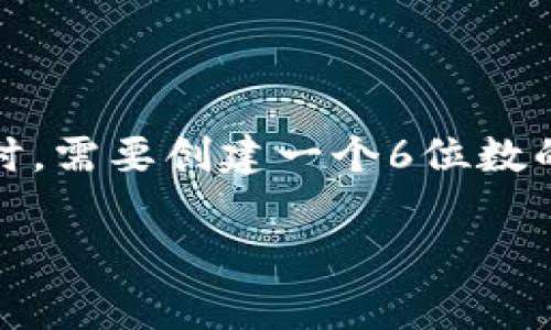 TokenIM的密码通常为6位数，类似于其他大多数密码保护系统。用户在设置TokenIM账户时，需要创建一个6位数的数字密码，以提高账户的安全性。这种强密码设计旨在为用户的敏感信息提供额外的保护。

如果你有其他与TokenIM或其它相关问题，请随时询问！