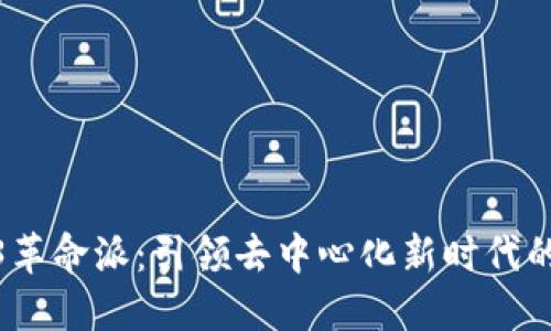 Web3革命派：引领去中心化新时代的先锋