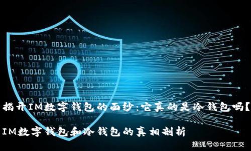 揭开IM数字钱包的面纱：它真的是冷钱包吗？

IM数字钱包和冷钱包的真相剖析