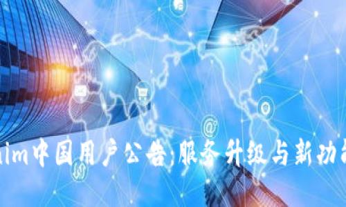 Tokenim中国用户公告：服务升级与新功能发布