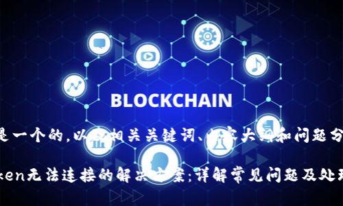 以下是一个的，以及相关关键词、内容大纲和问题分析。

imToken无法连接的解决方案：详解常见问题及处理方法