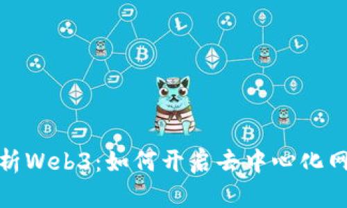: 全面解析Web3：如何开启去中心化网络的未来