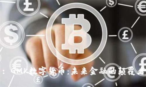 : GMK数字货币：未来金融的颠覆者