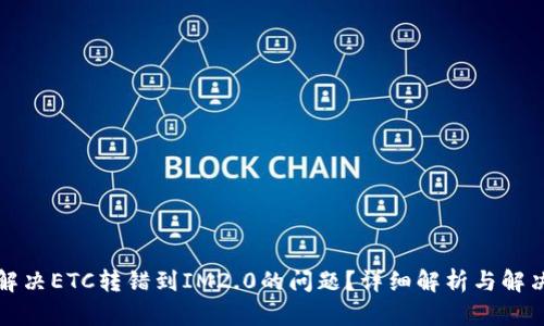 如何解决ETC转错到IM2.0的问题？详细解析与解决方案