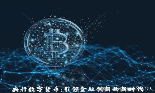 
央行数字货币：引领金融创新的新时代