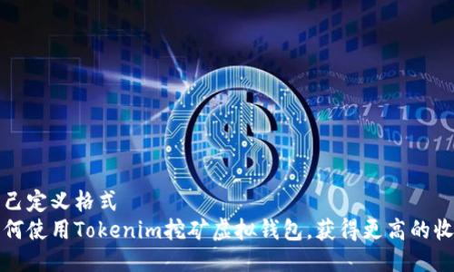 自己定义格式
如何使用Tokenim挖矿虚拟钱包，获得更高的收益