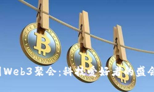 2023年美国Web3聚会：科技爱好者的盛会与未来展望