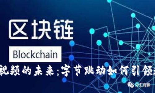 探索Web3短视频的未来：字节跳动如何引领数字内容创新