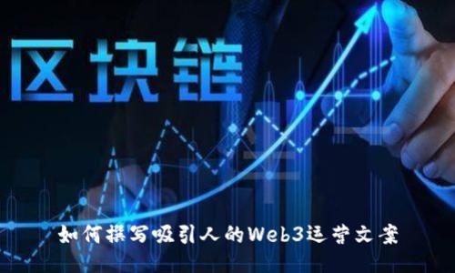 如何撰写吸引人的Web3运营文案