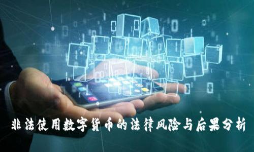 非法使用数字货币的法律风险与后果分析