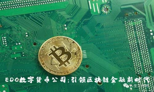 EDC数字货币公司：引领区块链金融新时代