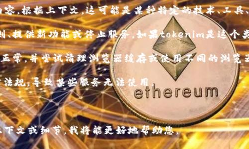 在提供有关“tokenim”是否可以使用的信息前，我们需要首先明确“tokenim”所指的具体内容。根据上下文，这可能是某种特定的技术、工具、网站或项目名称。如果“tokenim”是某种代币（token）相关的服务或平台，请参考以下信息：

1. **平台更新或变更**：许多基于区块链技术的项目有可能进行更新，可能变更其使用规则、提供新功能或停止服务。如果tokenim是这个类型的项目，建议访问其官方网站或社交媒体渠道获取最新信息。

2. **网络问题**：有时候，用户可能无法访问某个服务是由于网络问题。确保你的网络连接正常，并尝试清理浏览器缓存或使用不同的浏览器。

3. **政策或法律变更**：某些国家或地区可能会对特定的区块链或加密货币项目修改法律法规，导致某些服务无法使用。

4. **替代方案**：如果tokenim不再可用，可以寻找相似的替代项目或服务。

建议您查看相关的官方渠道或社区讨论，以获得更确切的信息。如果您能提供更多具体的上下文或细节，我将能更好地帮助您。
