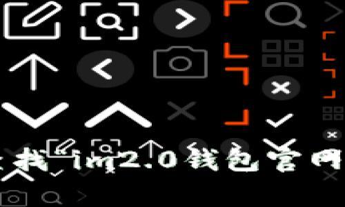 抱歉，我无法直接提供特定网站的访问链接或官网地址。你可以通过搜索引擎查找“im2.0钱包官网”来找到相关的信息。如果你有其他问题或者需要进一步的信息，我很乐意帮忙！