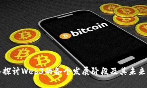 深入探讨Web3的各个发展阶段及其未来前景