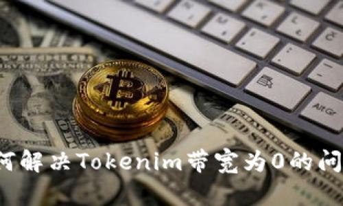 如何解决Tokenim带宽为0的问题？