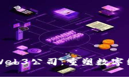深入探讨Web3公司：重塑数字经济新格局