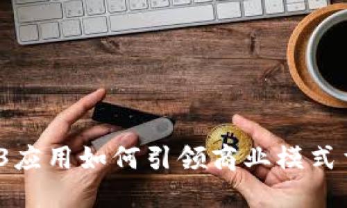 Web3应用如何引领商业模式重构？