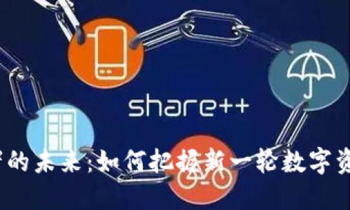 Web3投资者的未来：如何把握新一轮数字资产投资机遇