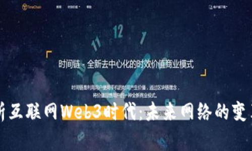全面解析互联网Web3时代：未来网络的变革与创新