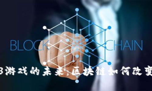 走进Web3游戏的未来：区块链如何改变游戏世界