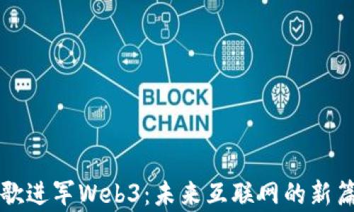 
谷歌进军Web3：未来互联网的新篇章