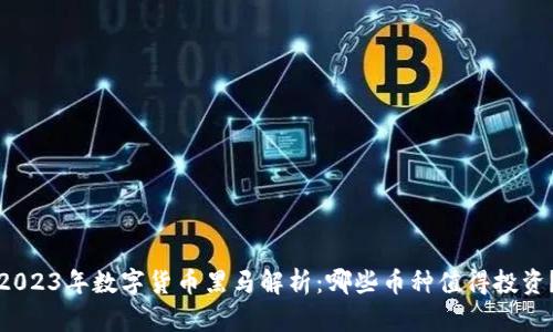 2023年数字货币黑马解析：哪些币种值得投资？