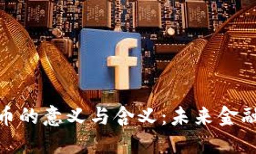 探讨数字货币的意义与含义：未来金融的变革之路