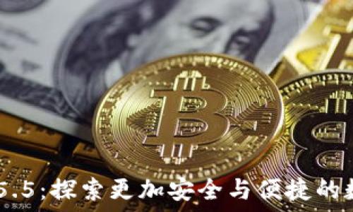   
imToken 2.5.5：探索更加安全与便捷的数字资产管理