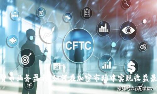 数字货币业务盈利：如何在加密市场中实现收益最大化