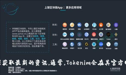 Tokenim的地址和相关信息可能会随时间变化，因此建议您直接访问Tokenim的官方网站、社交媒体或相关的区块链浏览器获取最新的资讯。通常，Tokenim会在其官方网站上发布最新的合约地址、交易所信息和其他相关内容。确保您获取信息的来源是官方和可靠的，以避免任何潜在的欺诈。