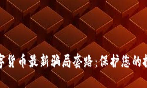 揭露数字货币最新骗局套路：保护您的投资安全